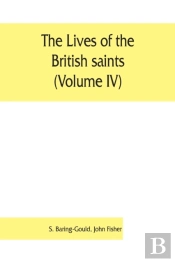 The Lives Of The British Saints (Volume Iv); The Saints Of Wales And Cornwall And Such Irish Saints As Have Dedications In Britain