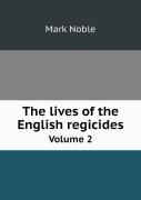 The Lives Of The English Regicides Volume 2