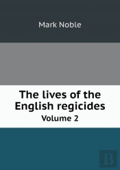 The Lives Of The English Regicides Volume 2