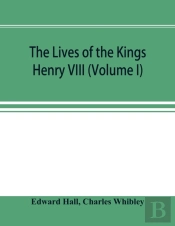 The Lives Of The Kings; Henry Viii (Volume I)