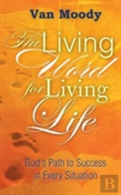 The Living Word For Living Life: God'S Path To Success In Every Situation