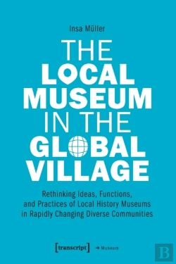Bertrand.pt - The Local Museum In The Global Village Â€“ Rethinking Ideas, Functions, And Practices Of Local History Museums In Rapidly Changing Diverse