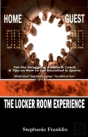 The Locker Room Experience: For The Struggling Athlete & Coach, & Tips On How To Get Recruited In Sports