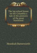 The Log School House On The Columbia A Tale Of The Pioneers Of The Great Northwest