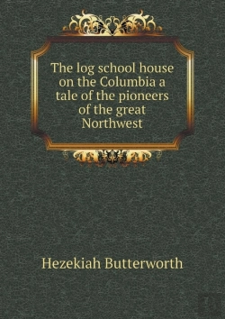 Bertrand.pt - The Log School House On The Columbia A Tale Of The Pioneers Of The Great Northwest