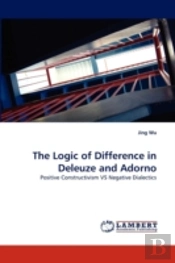 The Logic Of Difference In Deleuze And Adorno