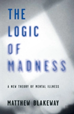 Bertrand.pt - The Logic Of Madness: A New Theory Of Mental Illness