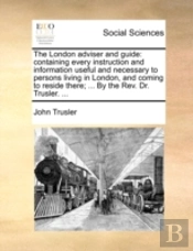 The London Adviser And Guide: Containing