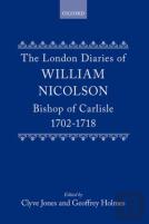 The London Diaries Of William Nicolson, Bishop Of Carlisle 1702-1718