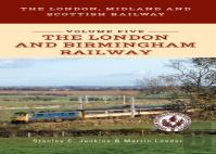 The London, Midland And Scottish Railway Volume Five The London And Birmingham Railway