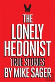 The Lonely Hedonist: True Stories Of Sex, Drugs, Dinosaurs And Peter Dinklage