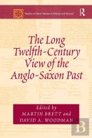 The Long Twelfth-Century View Of The Anglo-Saxon Past