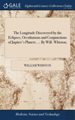 Bertrand.pt - The Longitude Discovered By The Eclipses, Occultations And Conjunctions Of Jupiter'S Planets. ... By Will. Whiston,