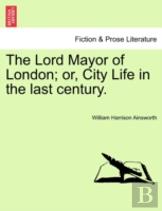 The Lord Mayor Of London; Or, City Life In The Last Century.