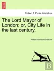 The Lord Mayor Of London; Or, City Life In The Last Century.