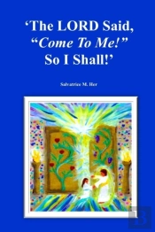 The Lord Said, 'Come To Me!' So I Shall!
