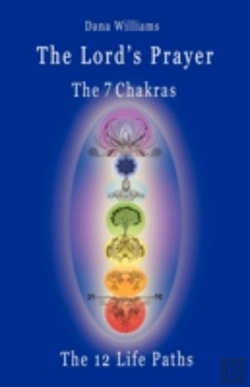 Bertrand.pt - The Lord'S Prayer, The Seven Chakras, The Twelve Life Paths - The Prayer Of Christ Consciousness As A Light For The Auric Centers And A Map Through The Archetypal Life Paths Of Astrology