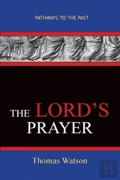 The Lord'S Prayer - Thomas Watson: Pathw