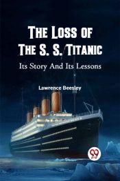 The Loss Of The S. S. Titanic Its Story And Its Lessons