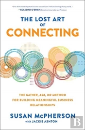 The Lost Art Of Connecting: The Gather, Ask, Do Method For Building Meaningful Business Relationships