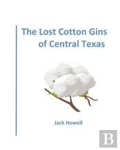 The Lost Cotton Gins Of Central Texas