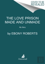 The Love Prison Made And Unmade