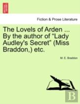 The Lovels Of Arden ... By The Author Of ''Lady Audley'S Secret'' (Miss Braddon,) Etc.