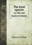 The Loyal Spectre Or, The True Hearts Of Atlanta