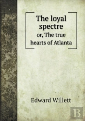 The Loyal Spectre Or, The True Hearts Of Atlanta