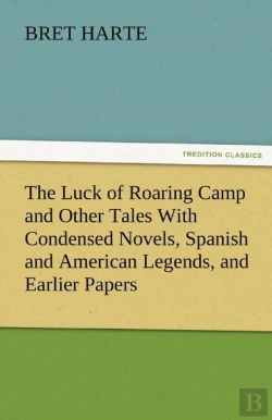Bertrand.pt - The Luck Of Roaring Camp And Other Tales With Condensed Novels, Spanish And American Legends, And Earlier Papers