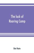 The Luck Of Roaring Camp. In The Carquinez Woods And Other Stories And Sketches