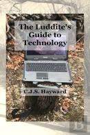 The Luddite'S Guide To Technology