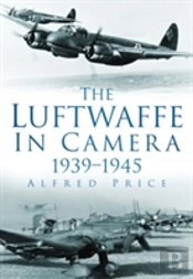 The Luftwaffe In Camera 1939-1945
