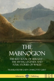 The Mabinogion: The Red Book Of Hergest; The Myths, Legends And Folk Stories Of Wales