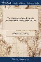 The Macaroni. A Comedy. As It Is Performed At The Theatre-Royal In York