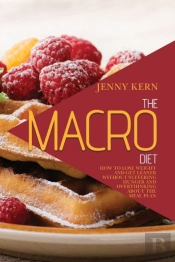 The Macro Diet: How To Lose Weight And G