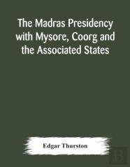 The Madras Presidency With Mysore, Coorg And The Associated States