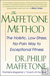 The Maffetone Method:  The Holistic,  Low-Stress, No-Pain Way To Exceptional Fitness