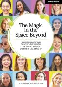 The Magic In The Space Beyond: Transformational Case Studies From The Frontiers Of Women'S Leadership