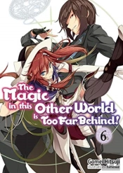The Magic In This Other World Is Too Far Behind! Volume 6
