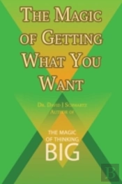 The Magic Of Getting What You Want By David J. Schwartz Author Of The Magic Of Thinking Big