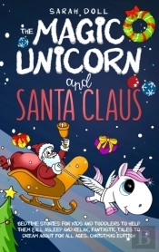 The Magic Unicorn And Santa Claus Bedtime Stories For Kids And Toddlers To Help Them Fall Asleep And Relax, Fantastic Tales To Dream About For All Ages. Christmas Edition