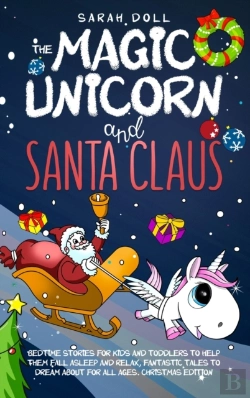 Bertrand.pt - The Magic Unicorn And Santa Claus Bedtime Stories For Kids And Toddlers To Help Them Fall Asleep And Relax, Fantastic Tales To Dream About For All Ages. Christmas Edition