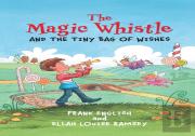 The Magic Whistle And The Tiny Bag Of Wishes