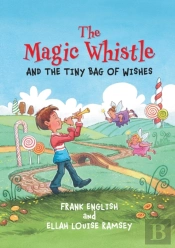 The Magic Whistle And The Tiny Bag Of Wishes