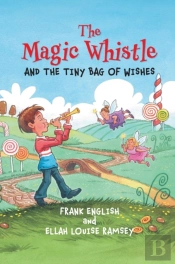 The Magic Whistle And The Tiny Bag Of Wishes