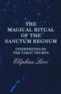 The Magical Ritual Of The Sanctum Regnum - Interpreted By The Tarot Trumps