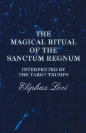 The Magical Ritual Of The Sanctum Regnum - Interpreted By The Tarot Trumps