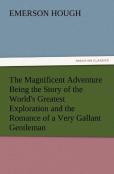 The Magnificent Adventure Being The Story Of The World'S Greatest Exploration And The Romance Of A Very Gallant Gentleman