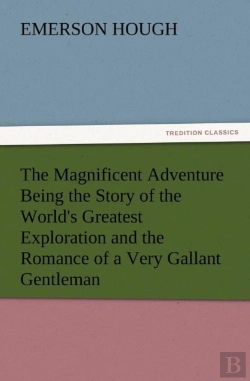 Bertrand.pt - The Magnificent Adventure Being The Story Of The World'S Greatest Exploration And The Romance Of A Very Gallant Gentleman